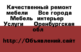 Качественный ремонт мебели.  - Все города Мебель, интерьер » Услуги   . Оренбургская обл.